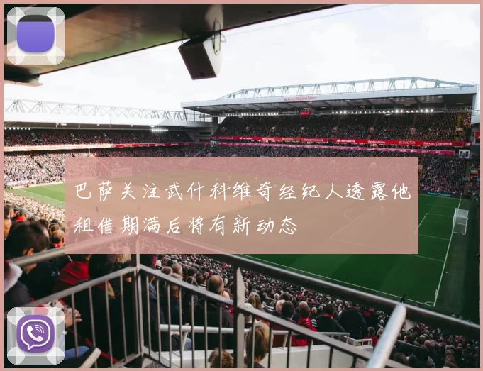 巴萨关注武什科维奇经纪人透露他租借期满后将有新动态