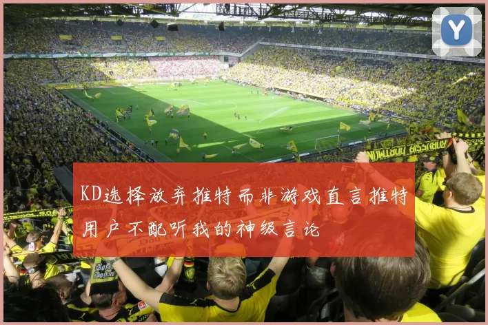 KD选择放弃推特而非游戏直言推特用户不配听我的神级言论