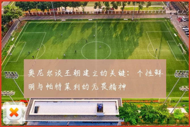 奥尼尔谈王朝建立的关键：个性鲜明与帕特莱利的无畏精神