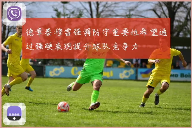 德章泰穆雷强调防守重要性希望通过强硬表现提升球队竞争力